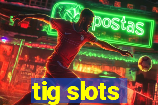 tig slots